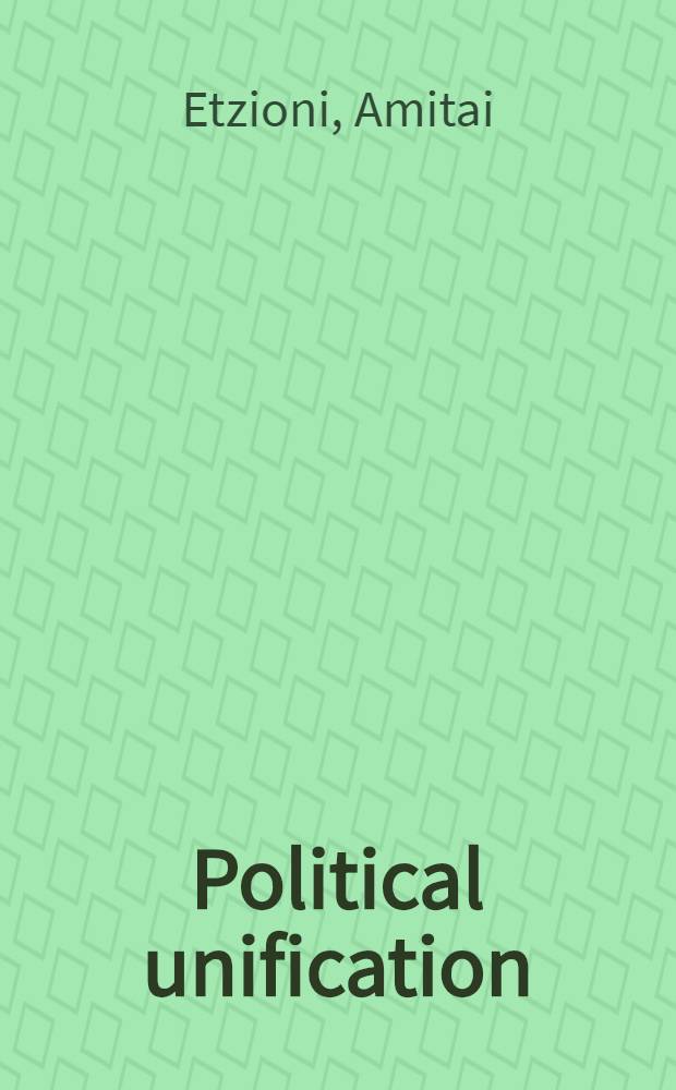 Political unification : A comparative study of leaders a. forces