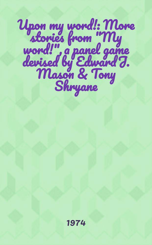 Upon my word! : More stories from "My word!", a panel game devised by Edward J. Mason & Tony Shryane