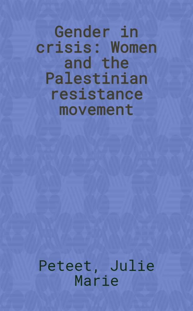 Gender in crisis : Women and the Palestinian resistance movement