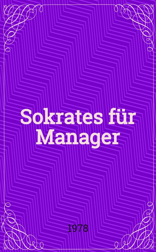 Sokrates f&uuml;r Manager : Sentenzen, Aphorismen u. Geistesblitzen der alten Philosophen, Denkern, Staatsf&uuml;hrern u. Schriftstellern der Antike