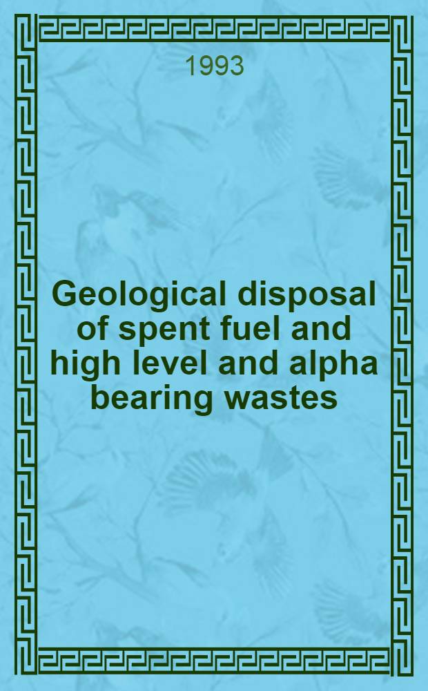 Geological disposal of spent fuel and high level and alpha bearing wastes : Proc. of an Intern. symp. on geologic disposal of spent fuel, high level a. alpha bearing wastes jointly organized by the IAEA etc. a. held in Antwerp, 19-23 Oct., 1992