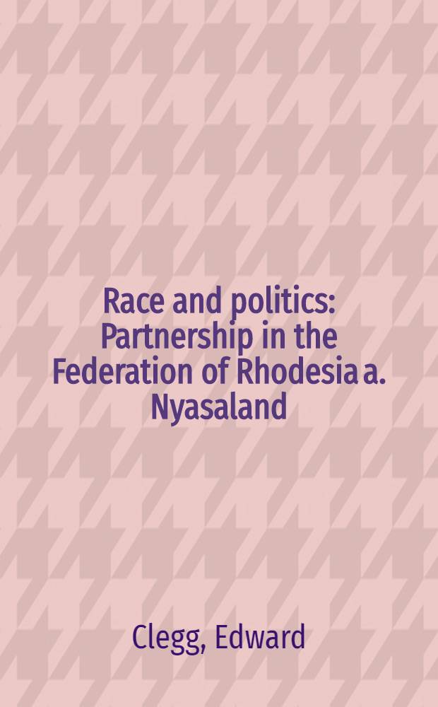 Race and politics : Partnership in the Federation of Rhodesia a. Nyasaland
