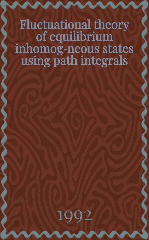 Fluctuational theory of equilibrium inhomoge- neous states using path integrals : The talk at the Fourth Intern. conf. on path integrals from mev to MeV, May 18-21,1992; Tutzing, Bavaria, Germany