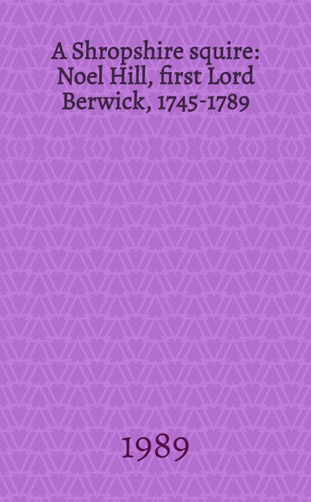 A Shropshire squire : Noel Hill, first Lord Berwick, 1745-1789