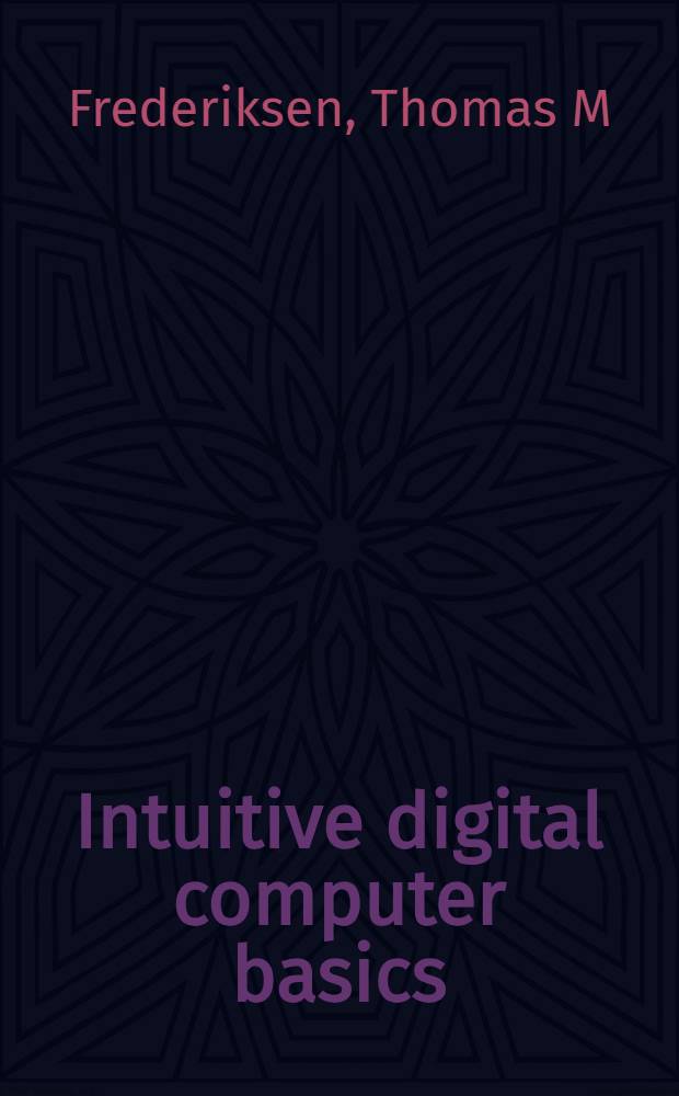 Intuitive digital computer basics : An introd. to the digital world
