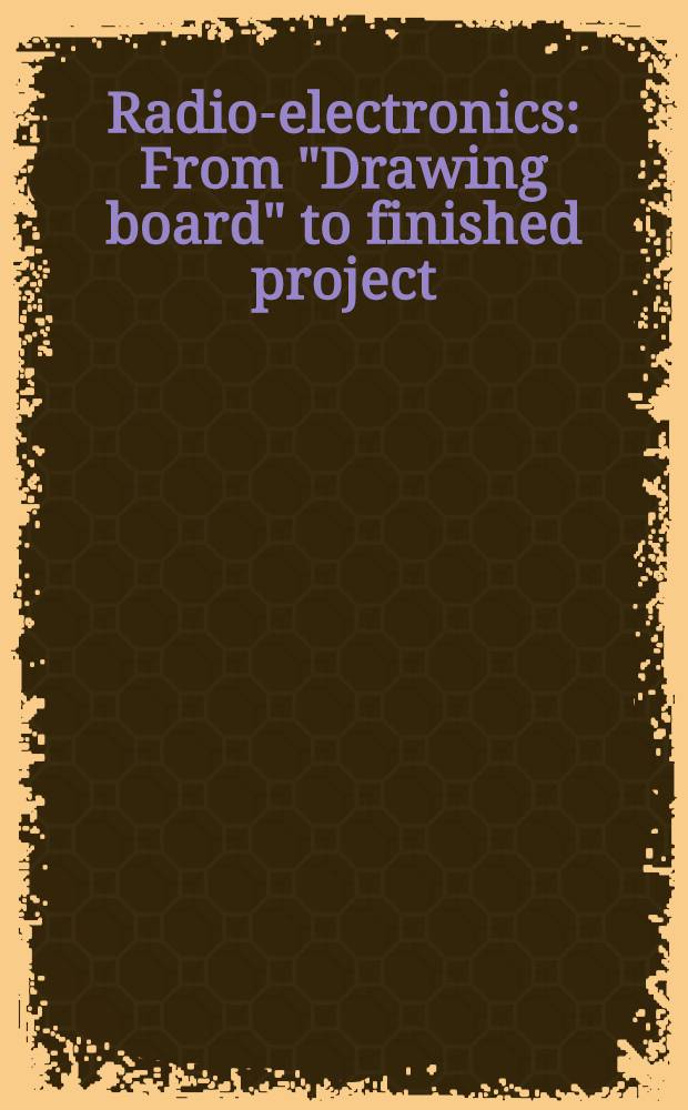 Radio-electronics : From "Drawing board" to finished project