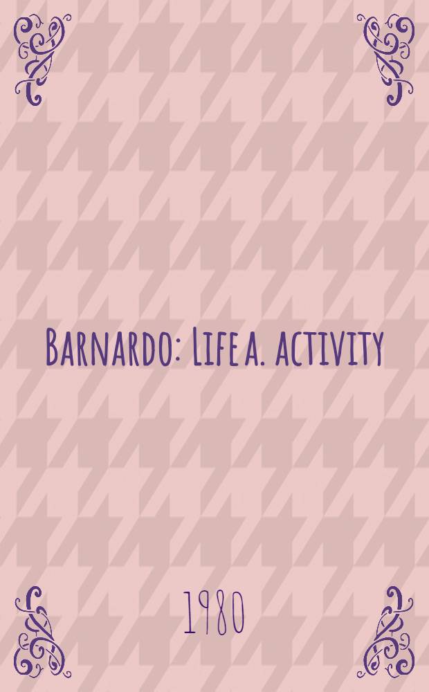 Barnardo : Life a. activity