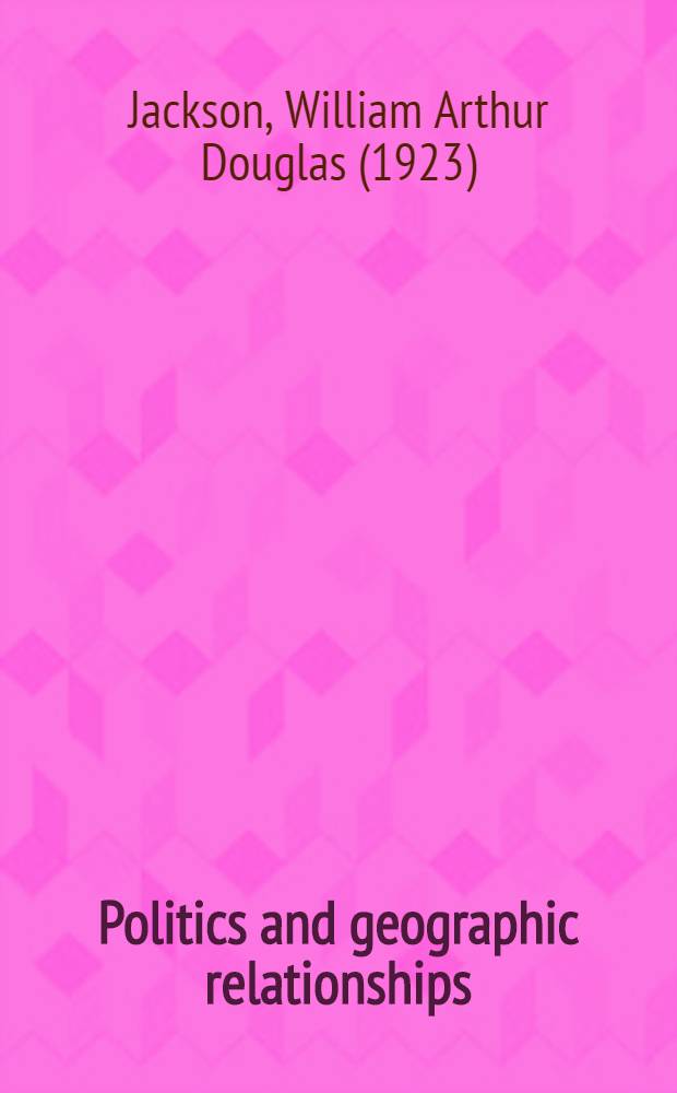 Politics and geographic relationships : Readings on the nature of polit. geography