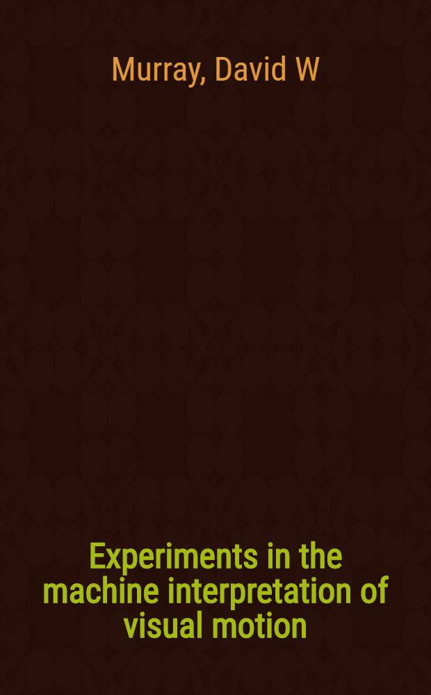 Experiments in the machine interpretation of visual motion