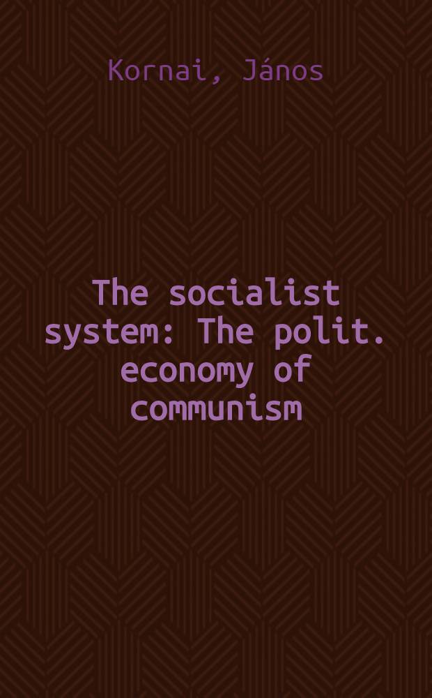 The socialist system : The polit. economy of communism