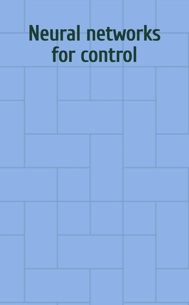 Neural networks for control : Based on a Workshop held at the Univ. of New Hampshire in Oct., 1988, a. entitled "The application of neural networks to robotics a. control