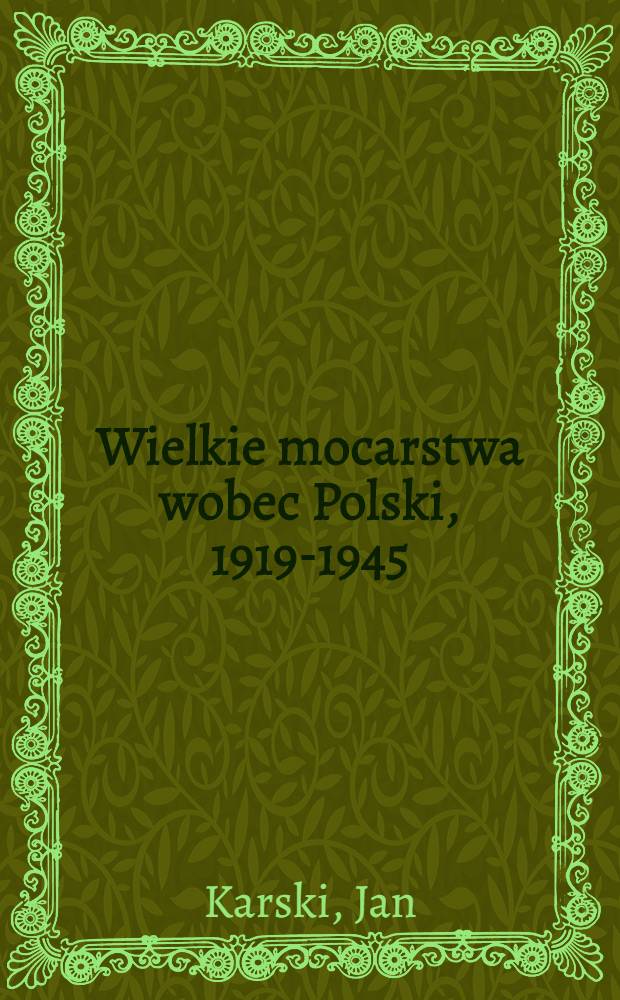 Wielkie mocarstwa wobec Polski, 1919-1945 : Od Wersalu do Jałty