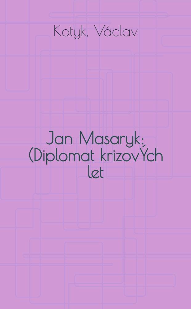Jan Masaryk : (Diplomat krizovÝch let)
