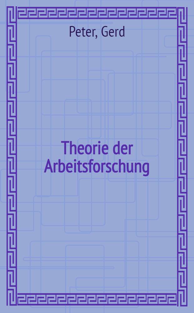 Theorie der Arbeitsforschung : Situation, Institution, System als Grundkategorien empirischer Sozialwiss