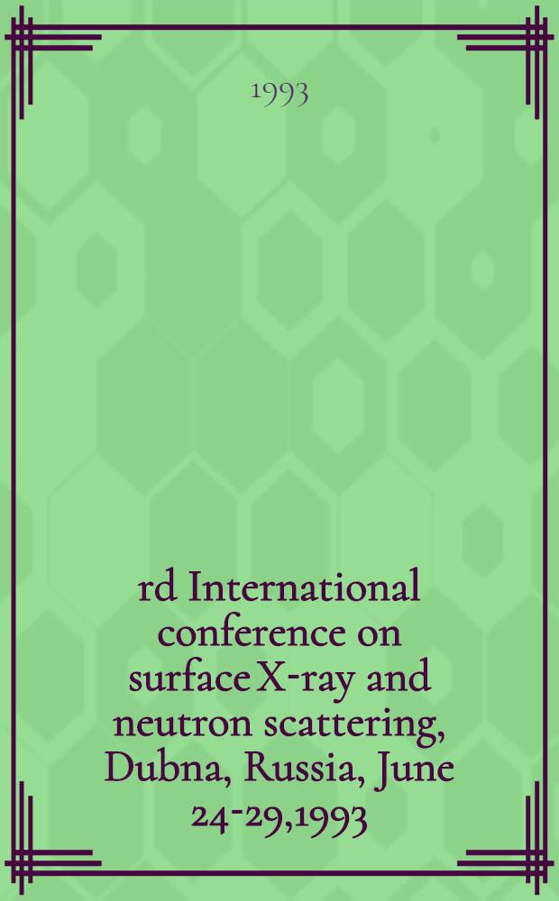 3rd International conference on surface X-ray and neutron scattering, Dubna, Russia, June 24-29,1993 : General inform.,progr., abstr