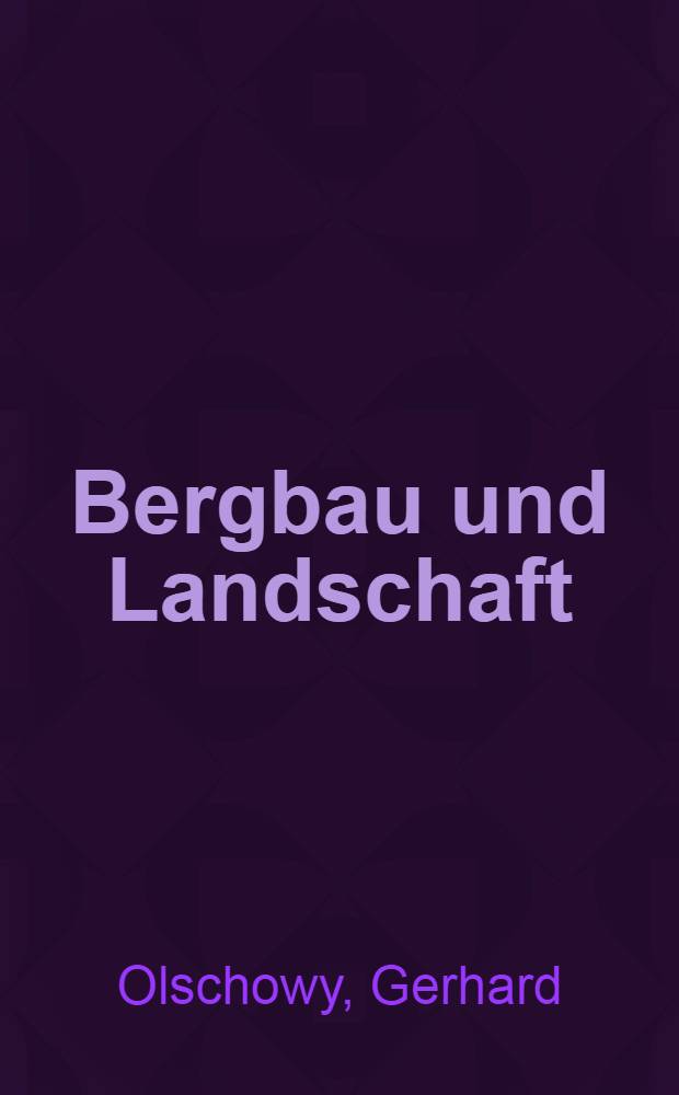 Bergbau und Landschaft : Rekultivierung durch Landschaftspflege u. Landschaftsplanung