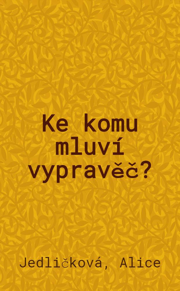 Ke komu mluví vypravěč? : Adresát komunikační perspektivě prózy