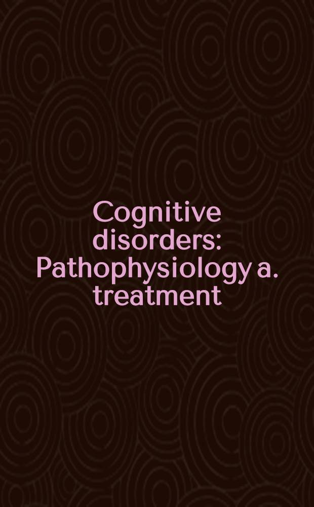 Cognitive disorders : Pathophysiology a. treatment