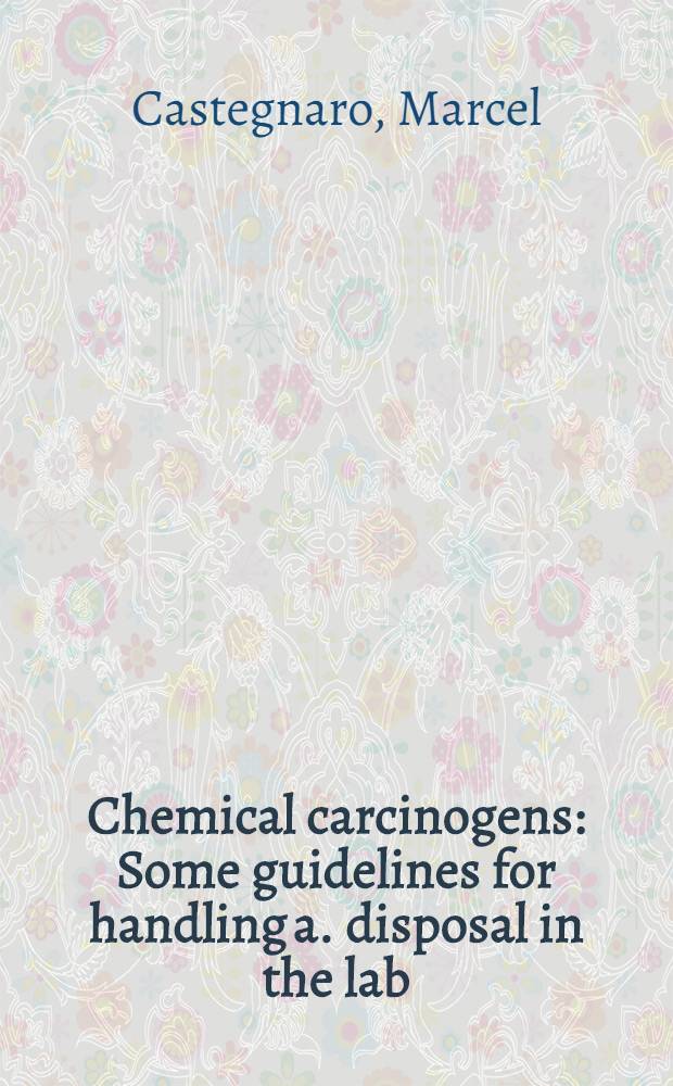 Chemical carcinogens : Some guidelines for handling a. disposal in the lab