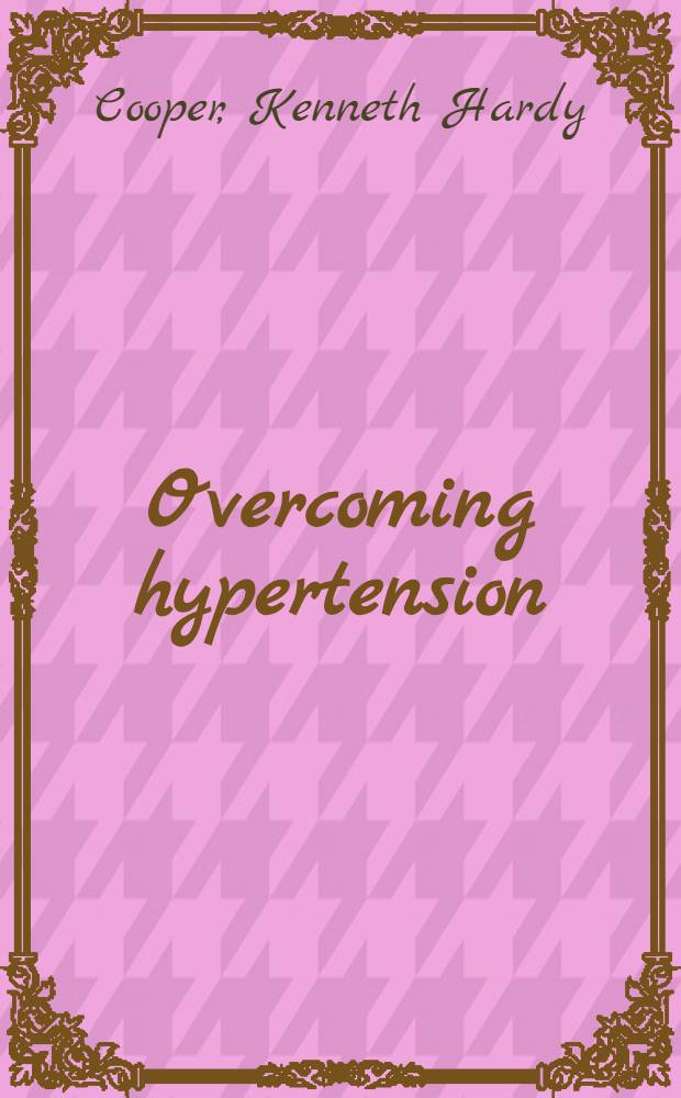 Overcoming hypertension : Dr. Kenneth H. Cooper's Preventive medicine progr