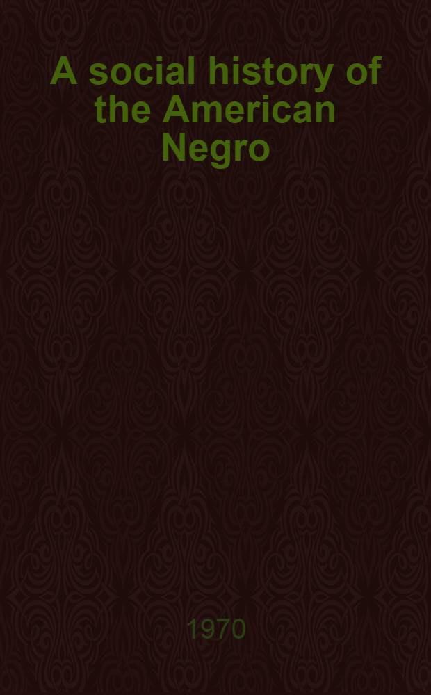 A social history of the American Negro : Being a history of the Negro problem in the US, including a history a. study of the Rep. of Liberia