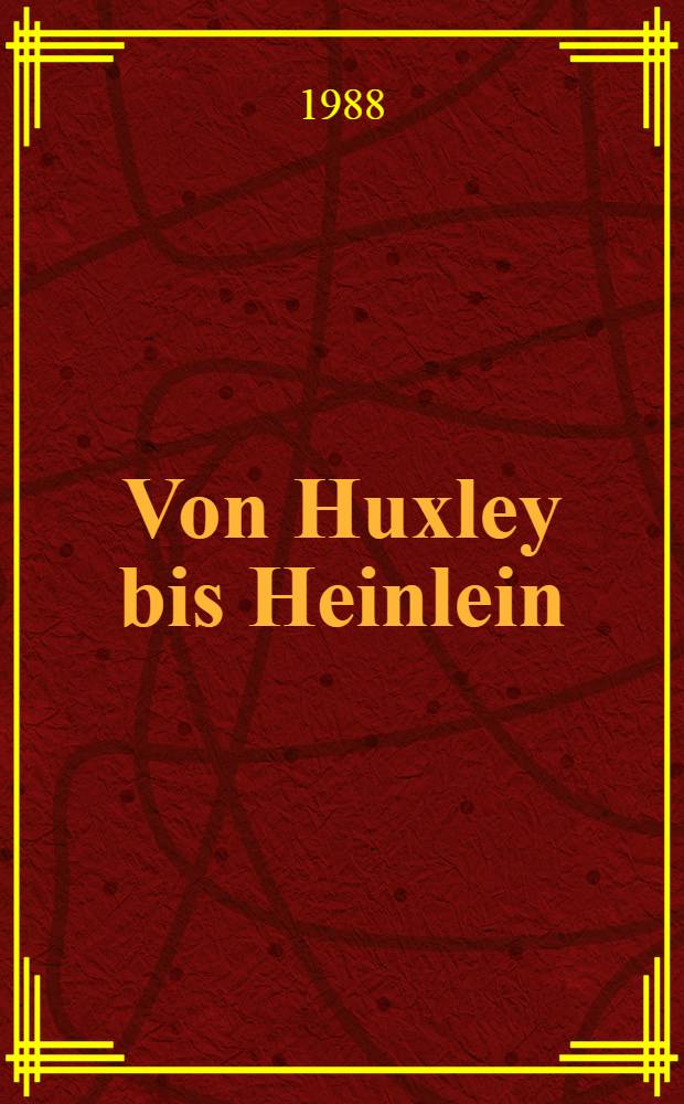 Von Huxley bis Heinlein : Erz&auml;hlungen