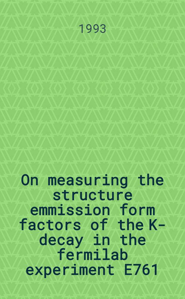 On measuring the structure emmission form factors of the K -> decay in the fermilab experiment E761