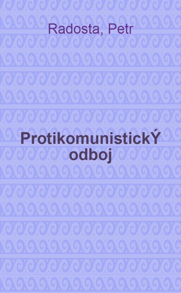 ProtikomunistickÝ odboj : Hist. nástin