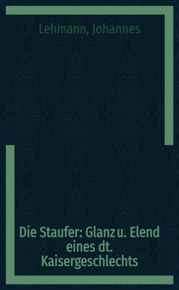 Die Staufer : Glanz u. Elend eines dt. Kaisergeschlechts