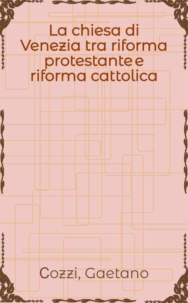 La chiesa di Venezia tra riforma protestante e riforma cattolica