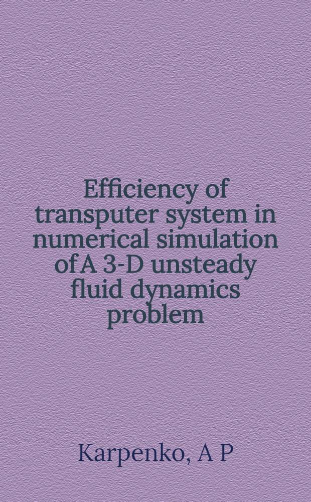 Efficiency of transputer system in numerical simulation of A 3-D unsteady fluid dynamics problem