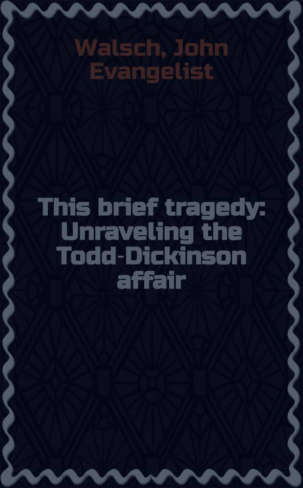 This brief tragedy : Unraveling the Todd-Dickinson affair
