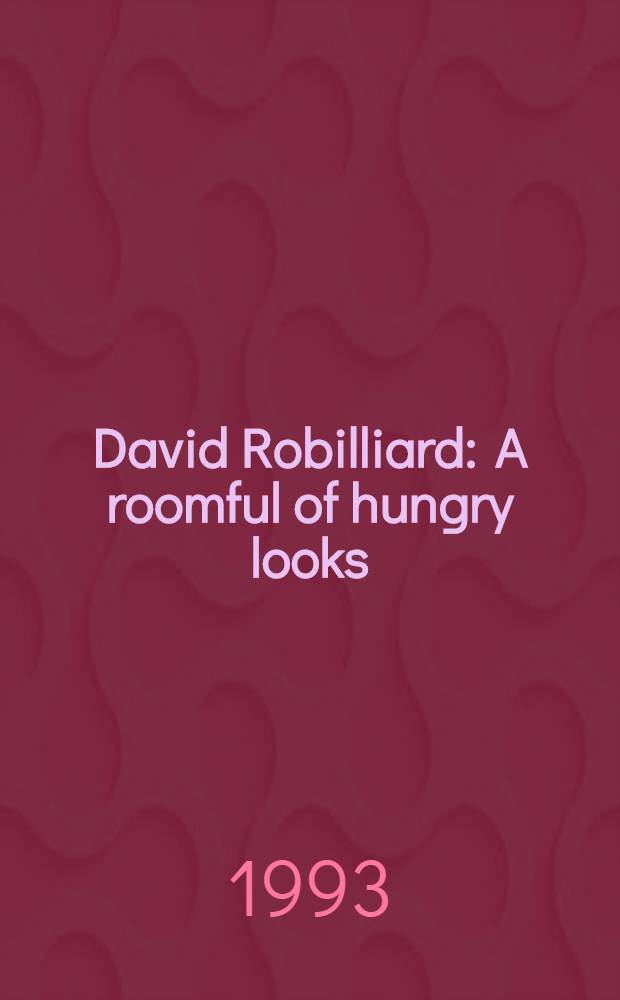 David Robilliard : A roomful of hungry looks : A catalogue of the Exhib.,Stedelijk museum, Amsterdam, 8.4.1993-1.6.1993