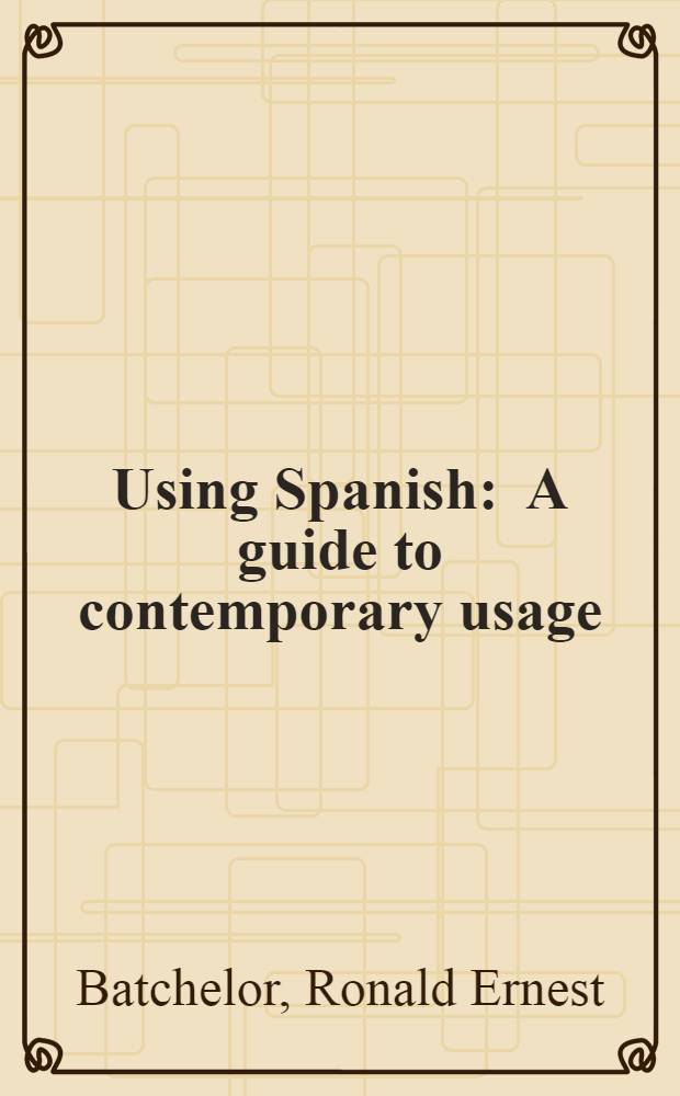 Using Spanish : A guide to contemporary usage