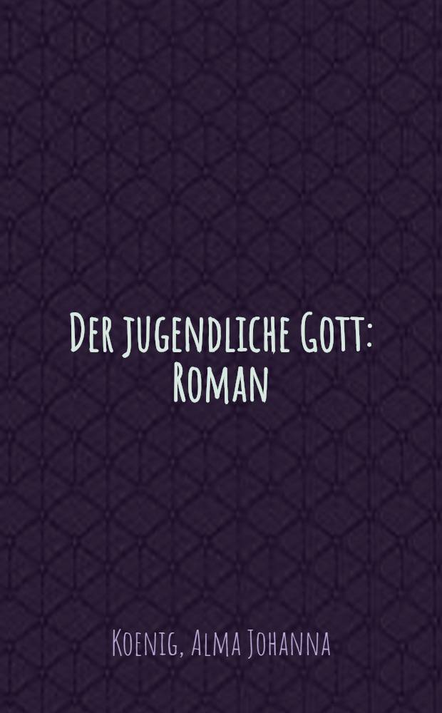 Der jugendliche Gott : Roman