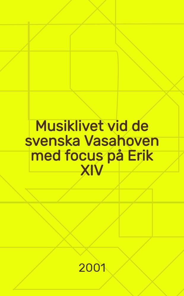 Musiklivet vid de svenska Vasahoven med focus p&aring; Erik XIV:s hov (1560-68) : Diss.