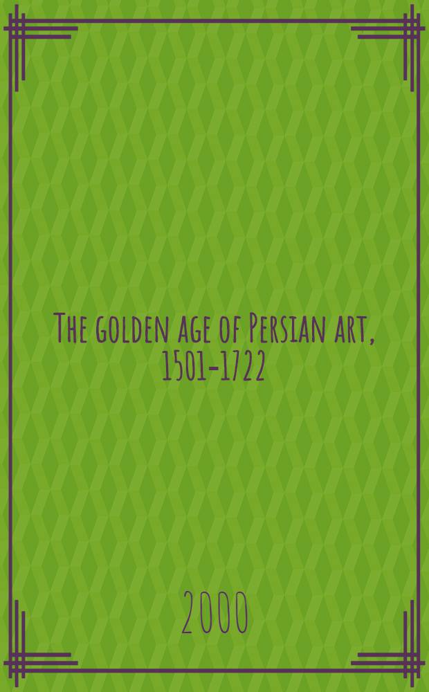 The golden age of Persian art, 1501-1722 = Золотой век персидского искусства 1501-1722