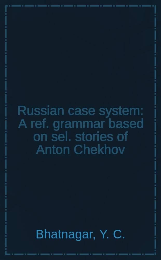Russian case system : A ref. grammar based on sel. stories of Anton Chekhov = Русская система падежей.