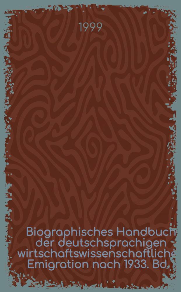 Biographisches Handbuch der deutschsprachigen wirtschaftswissenschaftlichen Emigration nach 1933. Bd. 1 : Adler - Lehmann