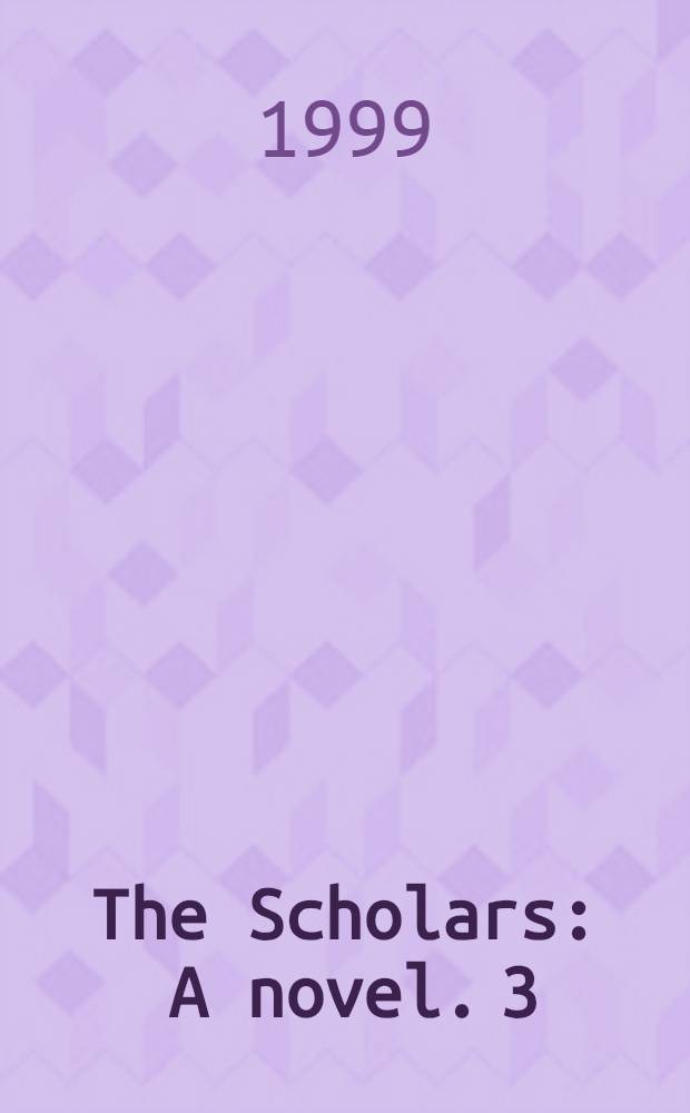 The Scholars : [A novel]. 3
