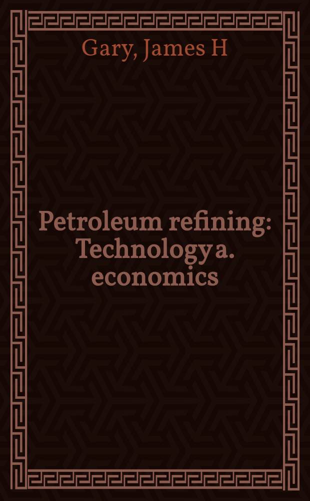 Petroleum refining : Technology a. economics = Технология и экономика нефтяной промышленности