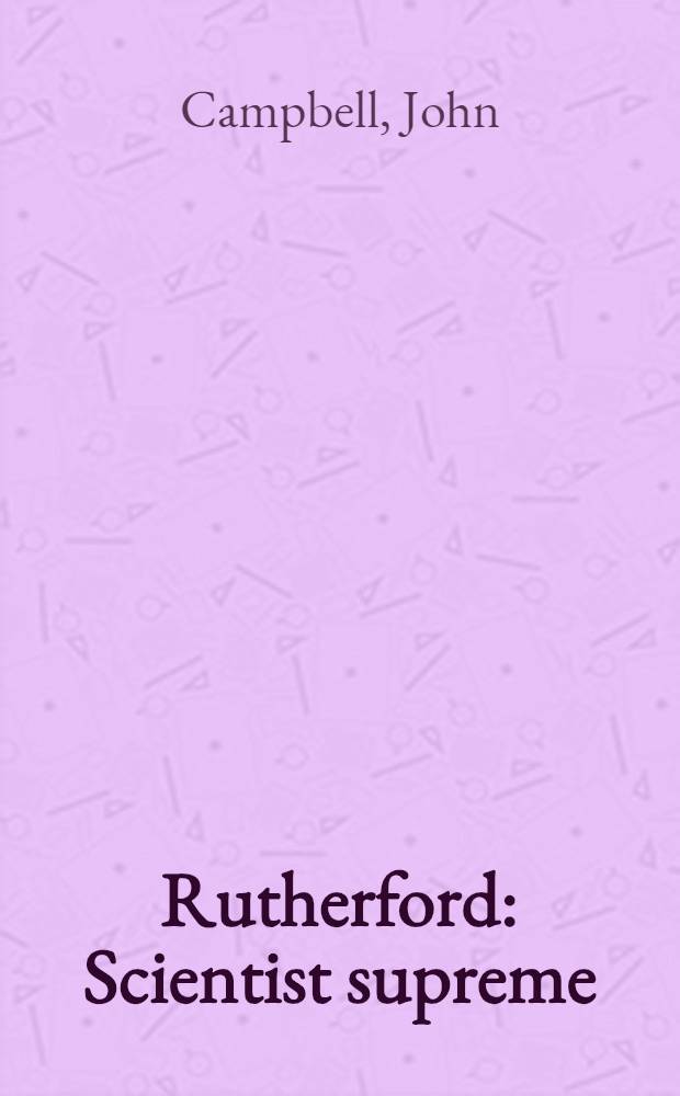 Rutherford : Scientist supreme = Резерфорд