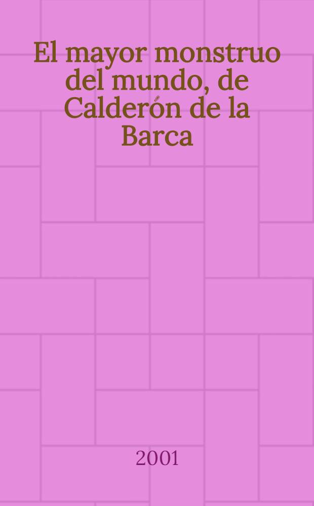 El mayor monstruo del mundo, de Calder&oacute;n de la Barca : Estudio textual = "Самое большое чудовище в мире"