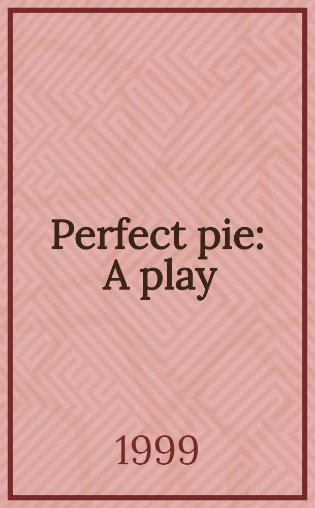 Perfect pie : A play