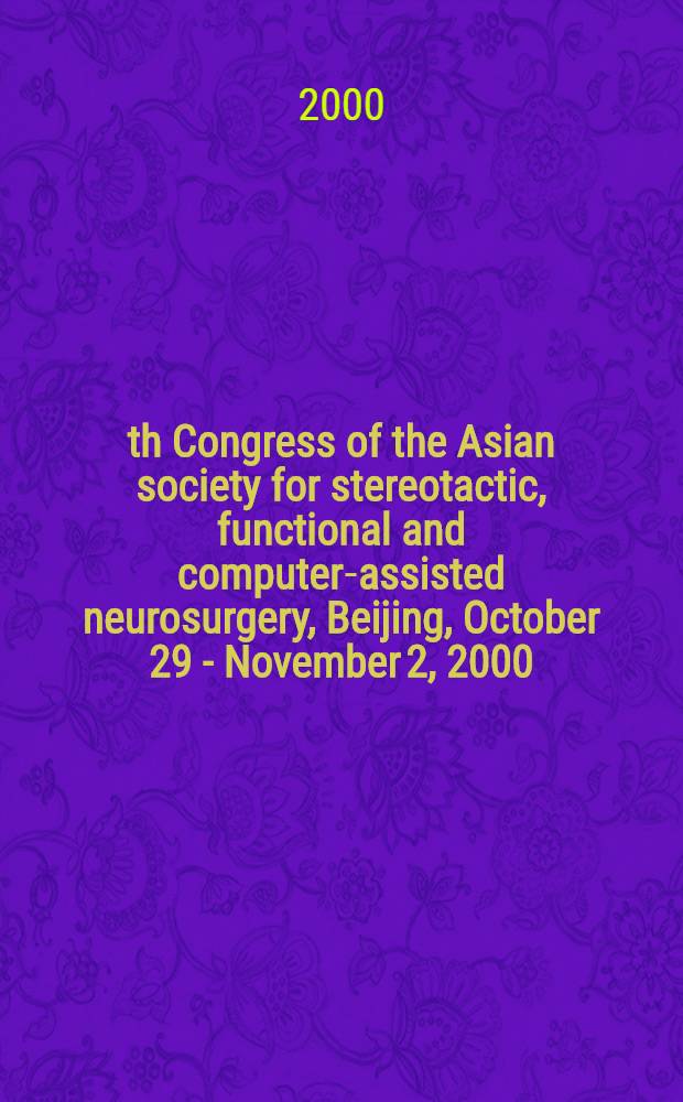 4th Congress of the Asian society for stereotactic, functional and computer-assisted neurosurgery, Beijing, October 29 - November 2, 2000 : Sel. papers = 4ый конгресс азиатского общества стереотаксической,функциональной и компьютерной нейрохирургии 29 октября-2 ноября 2000г. Китай