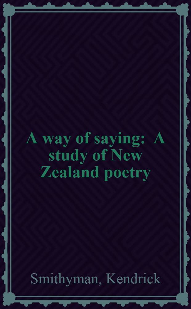 A way of saying : A study of New Zealand poetry = Путь слова