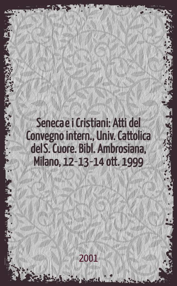 Seneca e i Cristiani : Atti del Convegno intern., Univ. Cattolica del S. Cuore. Bibl. Ambrosiana, Milano, 12-13-14 ott. 1999 = Сенека и христианство
