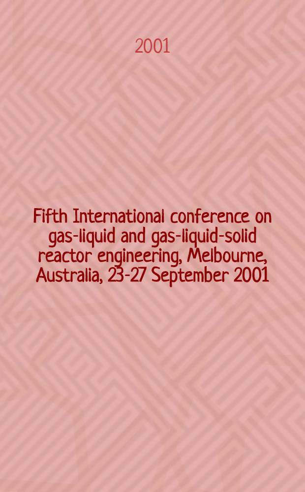 Fifth International conference on gas-liquid and gas-liquid-solid reactor engineering, Melbourne, Australia, 23-27 September 2001 = Конференция по газо-жидкостным и газ-жидкость-твердое тело реакторным аппаратам