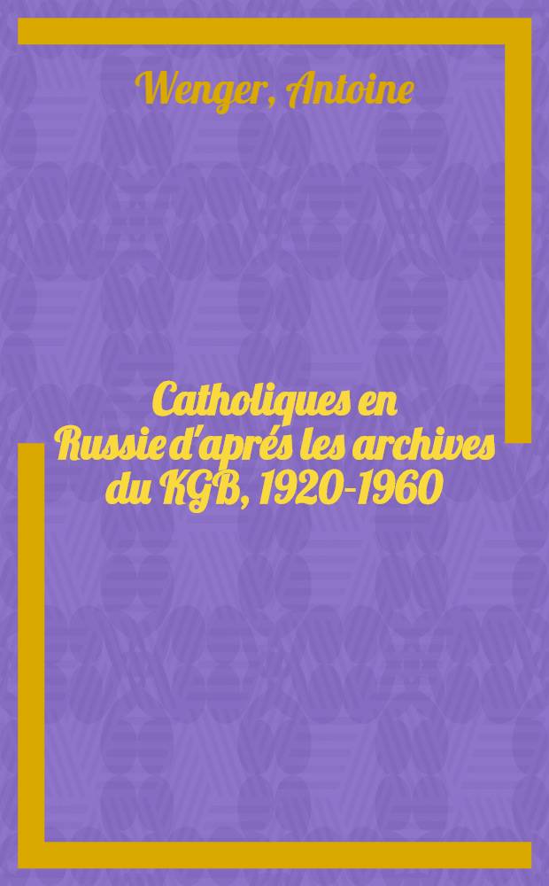 Catholiques en Russie d'aprés les archives du KGB, 1920-1960 = Католики в России