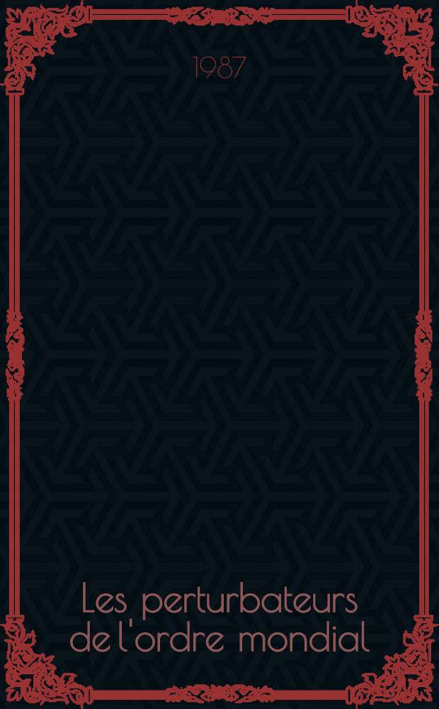 Les perturbateurs de l'ordre mondial : Colloque organisé par le Centre droit et défense de la Univ. de Paris V et par le Centre des hautes études sur l'Afrique et l'Asie mod., (École nat. de la Magistrature), 15-16 mai 1986 = Реформаторы мирового порядка (коммунисты, националисты, фундаменталисты)